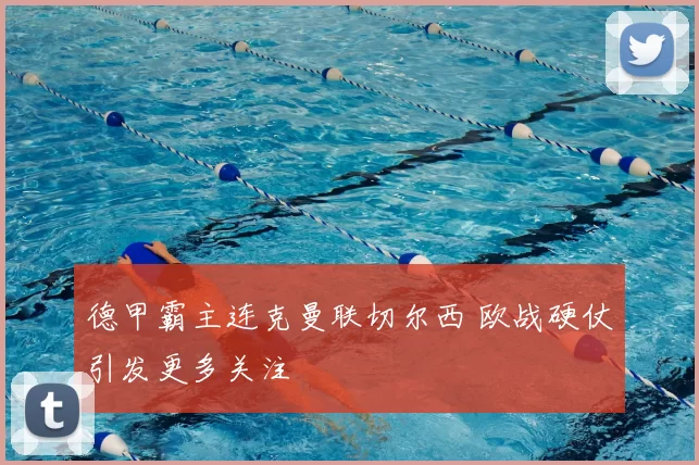 德甲霸主连克曼联切尔西 欧战硬仗引发更多关注