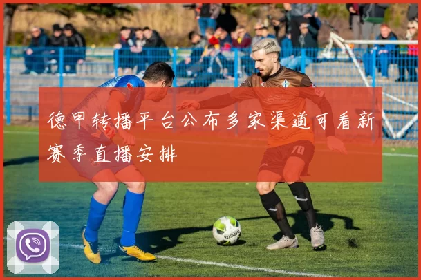 德甲转播平台公布多家渠道可看新赛季直播安排