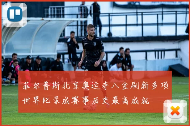 菲尔普斯北京奥运夺八金刷新多项世界纪录成赛事历史最高成就